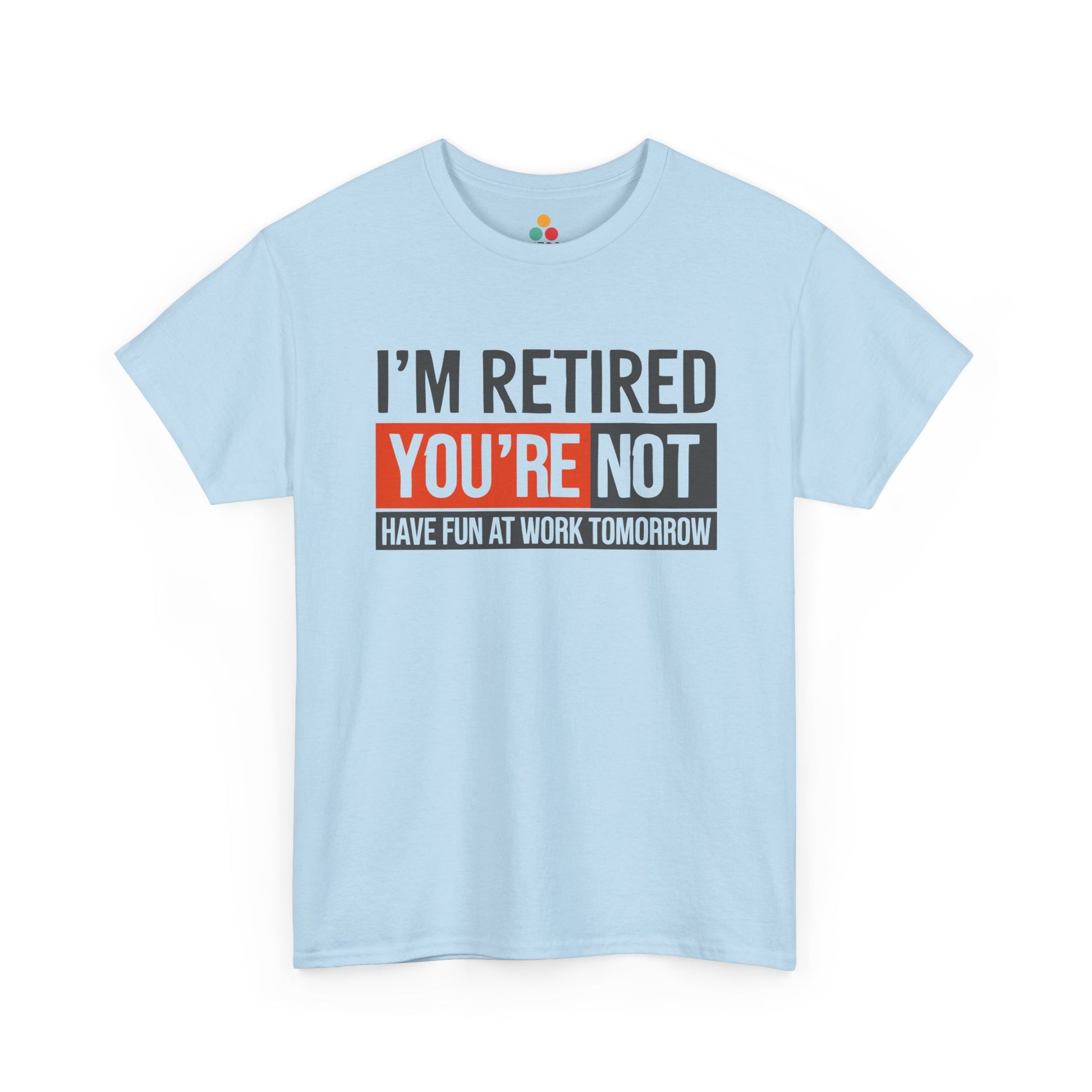 “Light blue Teezoca I’m Retired You’re Not shirt, funny retirement text design, flat front display.”

