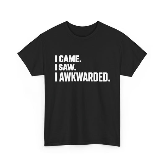 Black t-shirt with white text 'I CAME. I SAW. I AWKWARDED.' on a white background | TEEZOCA