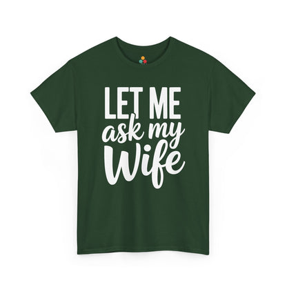Forest green t‑shirt with bold white “Let Me Ask My Wife” words, flat front view.