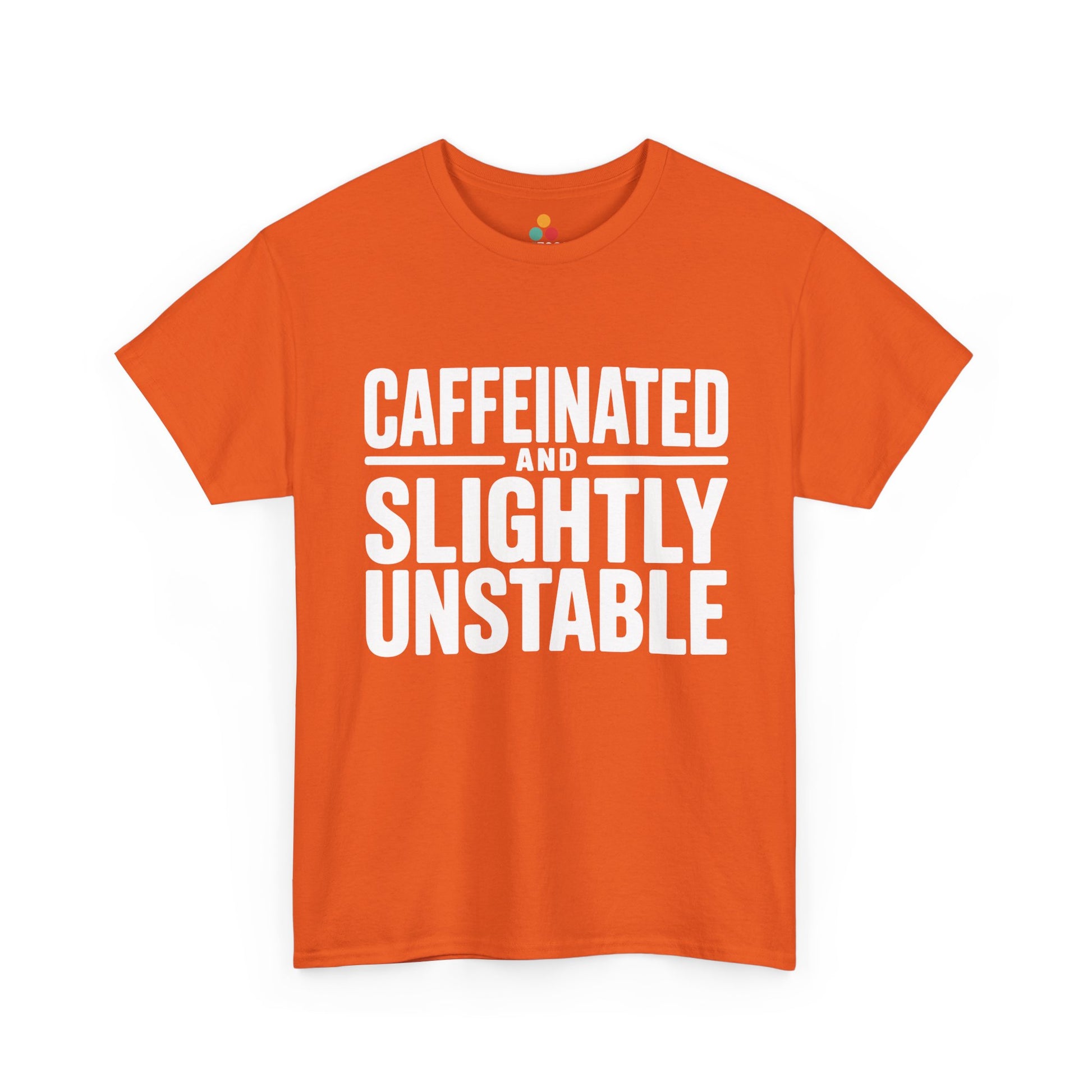 Orange t-shirt with white text 'CAFFEINATED AND SLIGHTLY UNSTABLE' on a white background | TEEZOCA