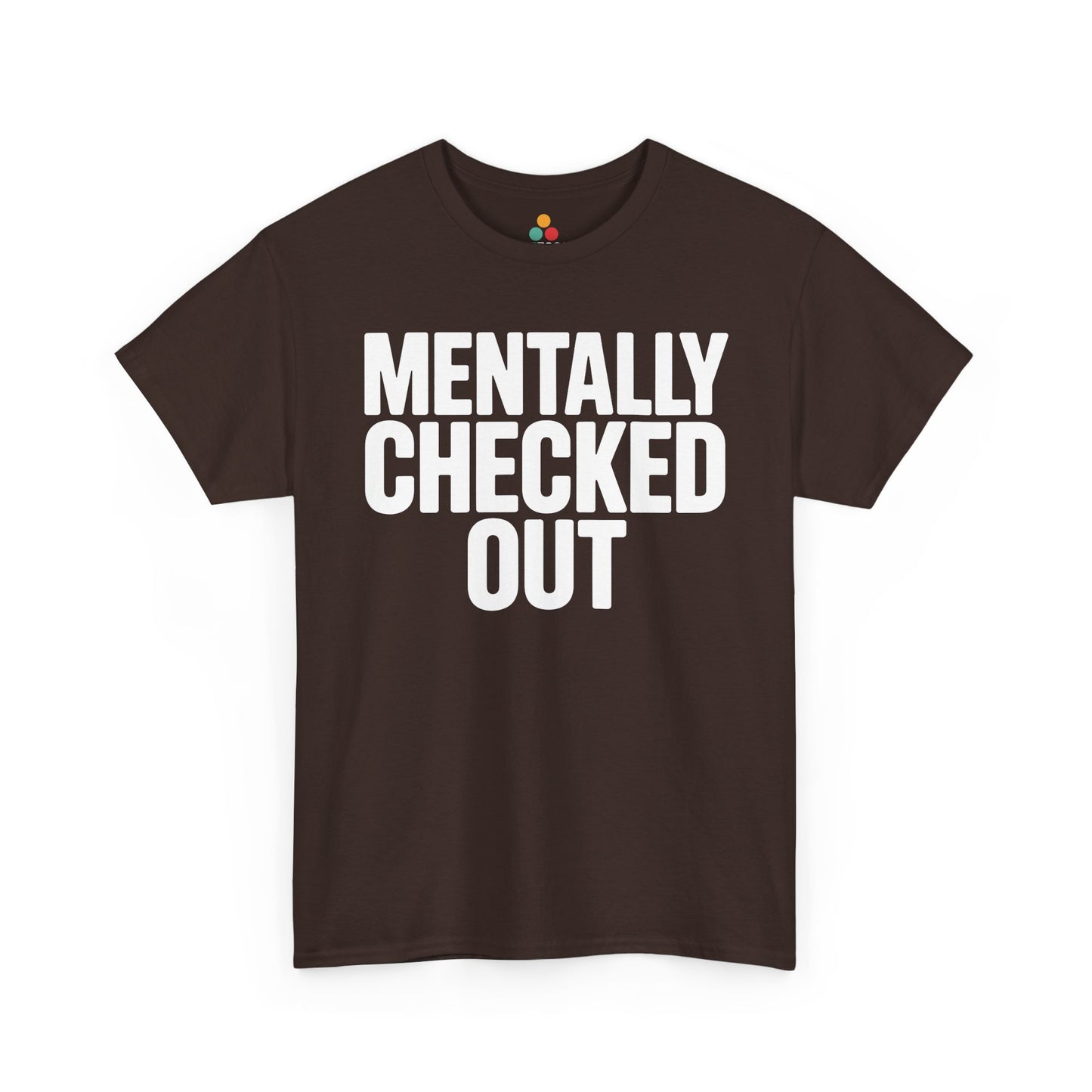 Brown t-shirt with 'MENTALLY CHECKED OUT' text on a white background