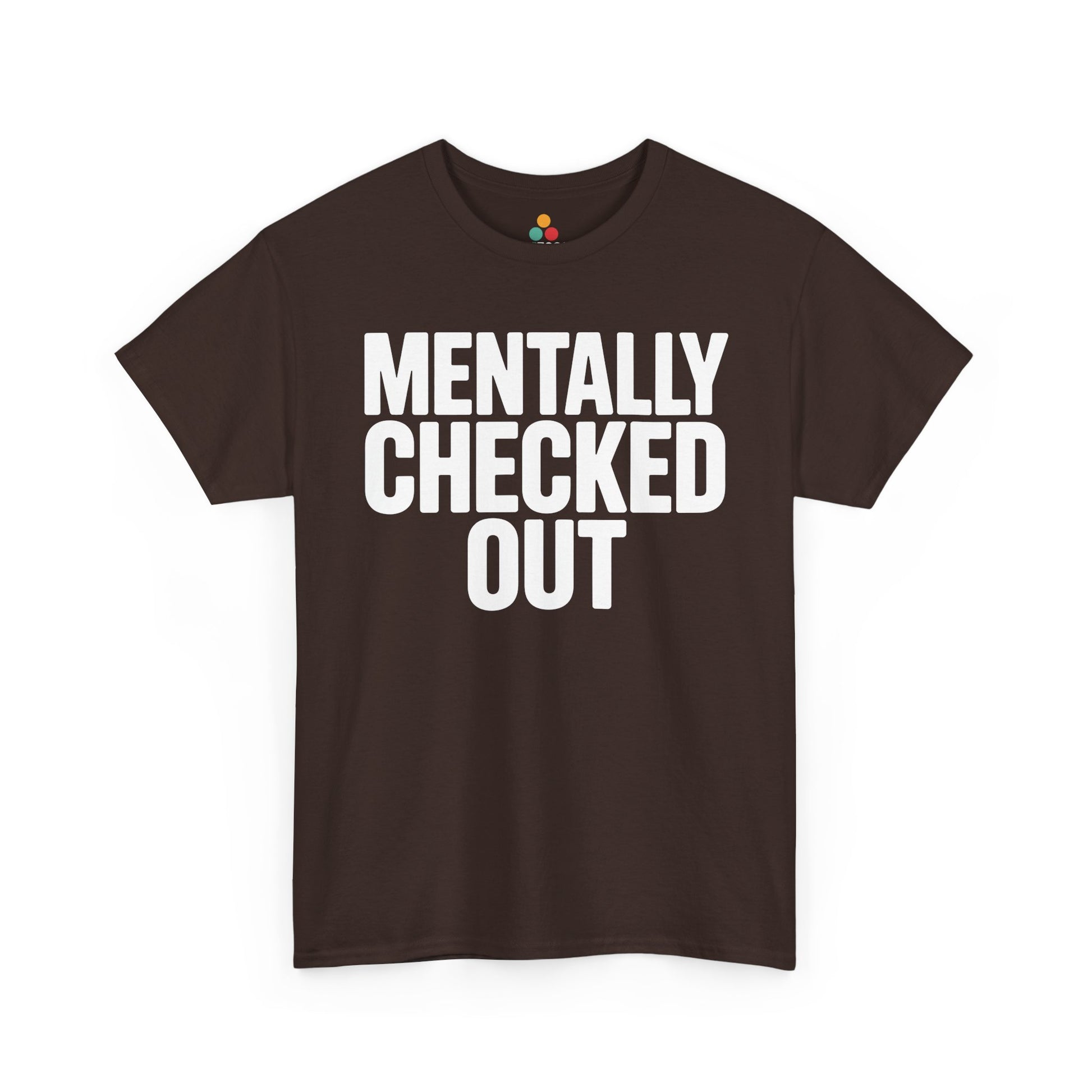 Brown t-shirt with 'MENTALLY CHECKED OUT' text on a white background