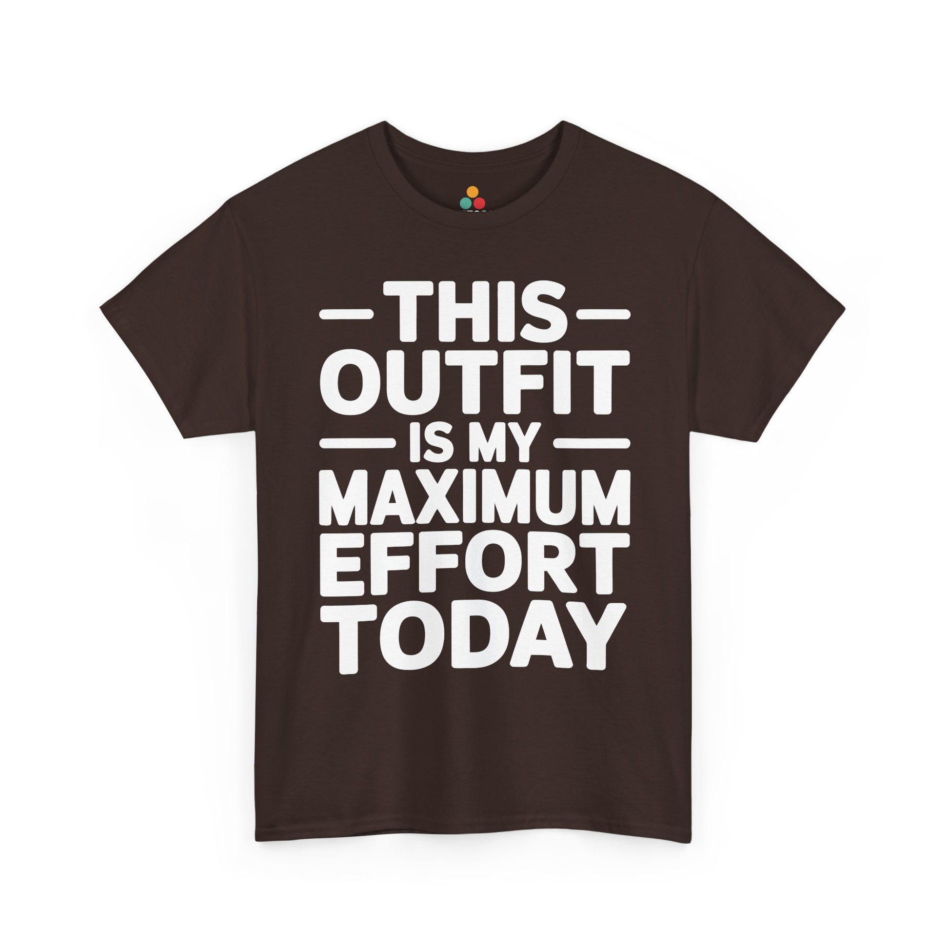 Brown t-shirt with white text 'THIS OUTFIT IS MY MAXIMUM EFFORT TODAY' on a white background | TEEZOCA