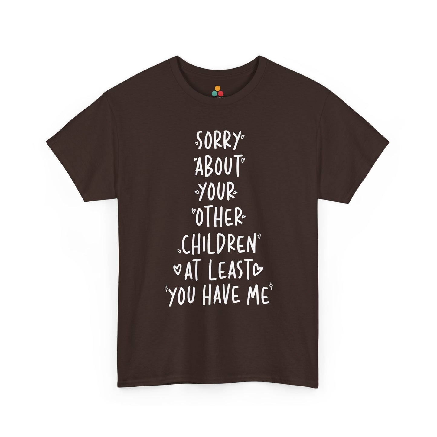 TEEZOCA brown “Sorry About Your Other Children At Least You Have Me” funny sibling humor tee shown flat.