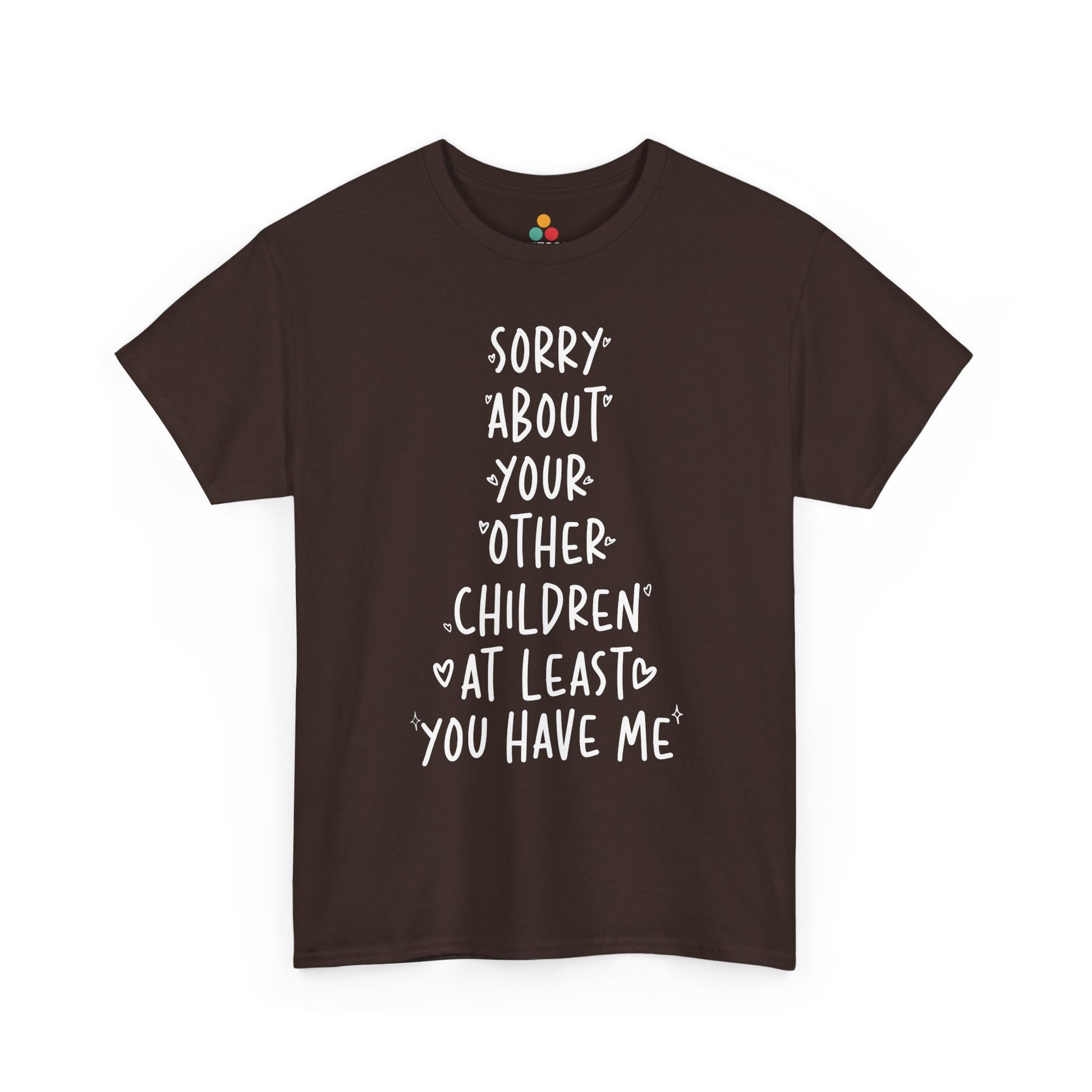TEEZOCA brown “Sorry About Your Other Children At Least You Have Me” funny sibling humor tee shown flat.