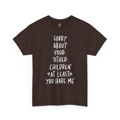 TEEZOCA brown “Sorry About Your Other Children At Least You Have Me” funny sibling humor tee shown flat.