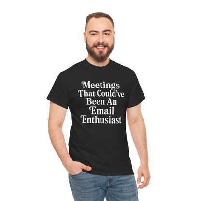 "Man wearing black 'Meetings That Could've Been An Email Enthusiast' funny work t‑shirt, standing front view."

