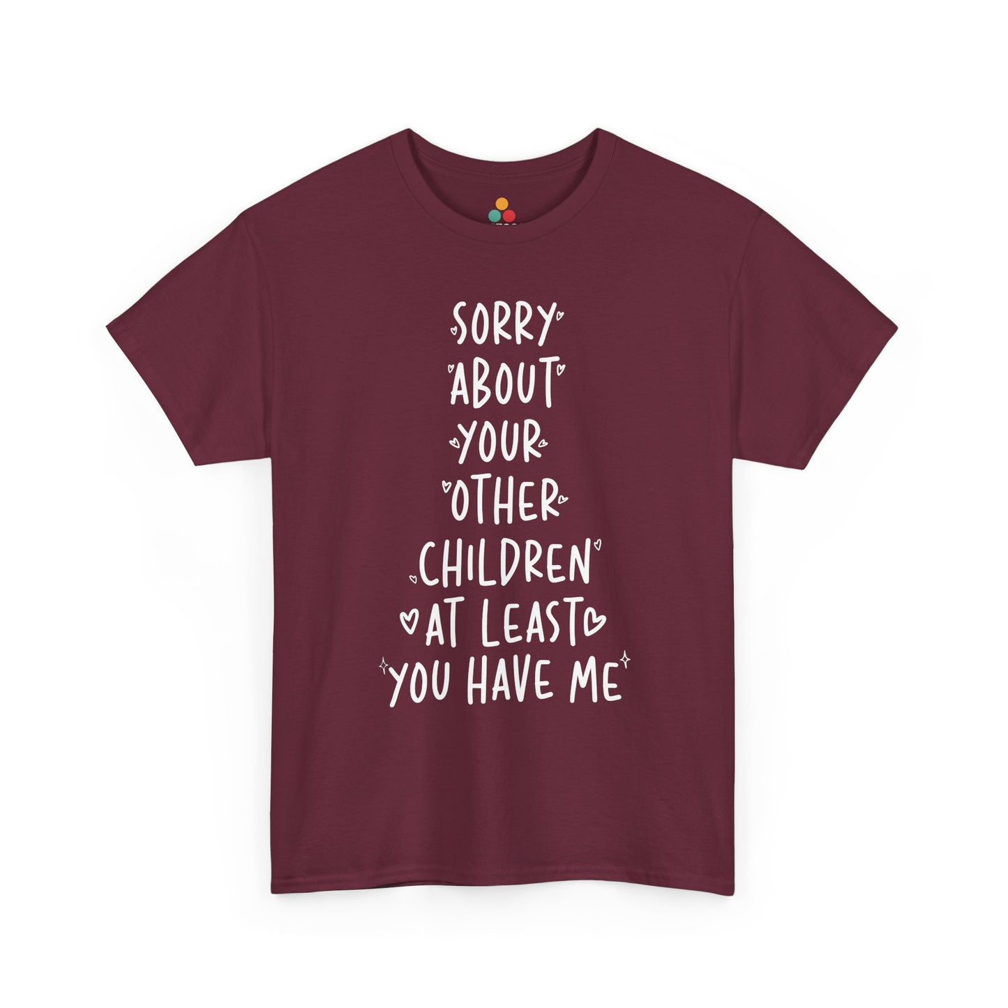 TEEZOCA maroon “Sorry About Your Other Children At Least You Have Me” bold text t‑shirt displayed flat.