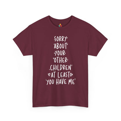 TEEZOCA maroon “Sorry About Your Other Children At Least You Have Me” bold text t‑shirt displayed flat.
