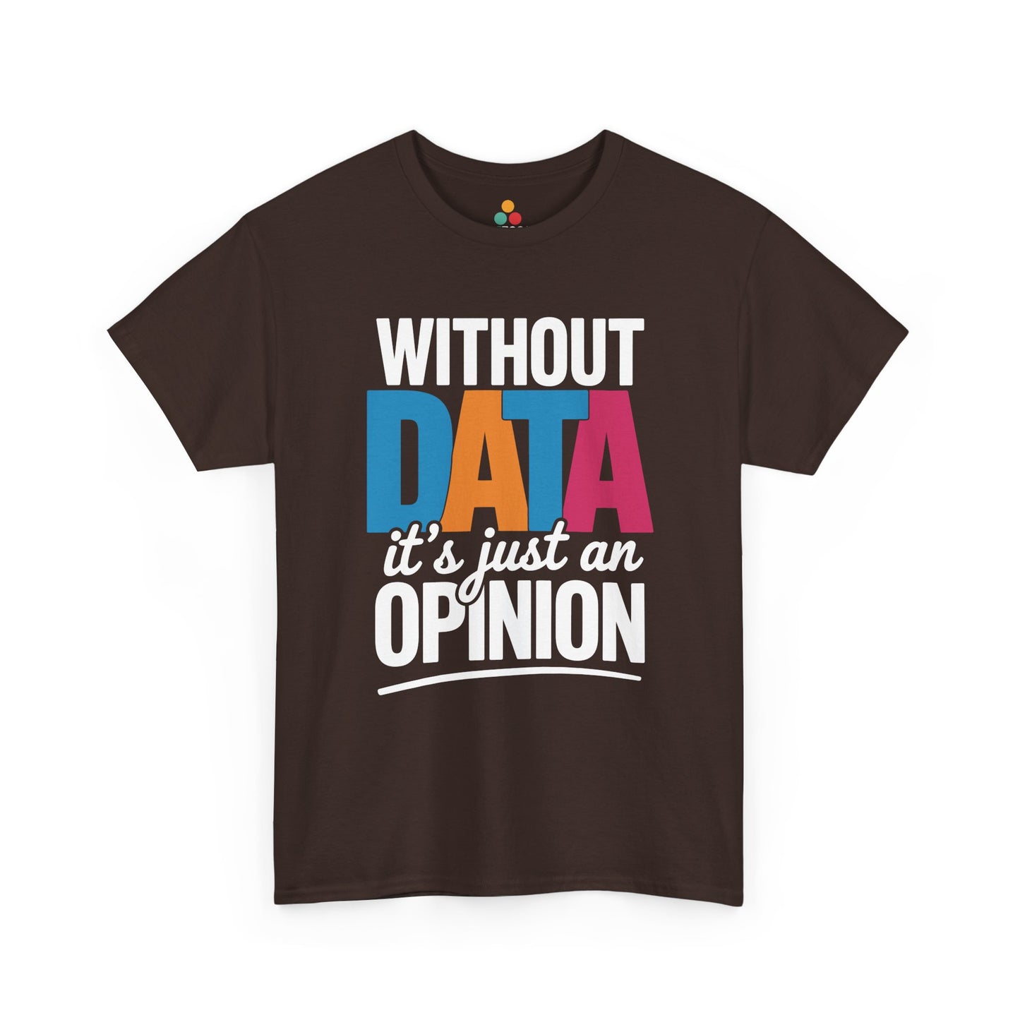 Brown t‑shirt featuring “Without DATA it’s just an OPINION” design in bright colors, flat front view.
