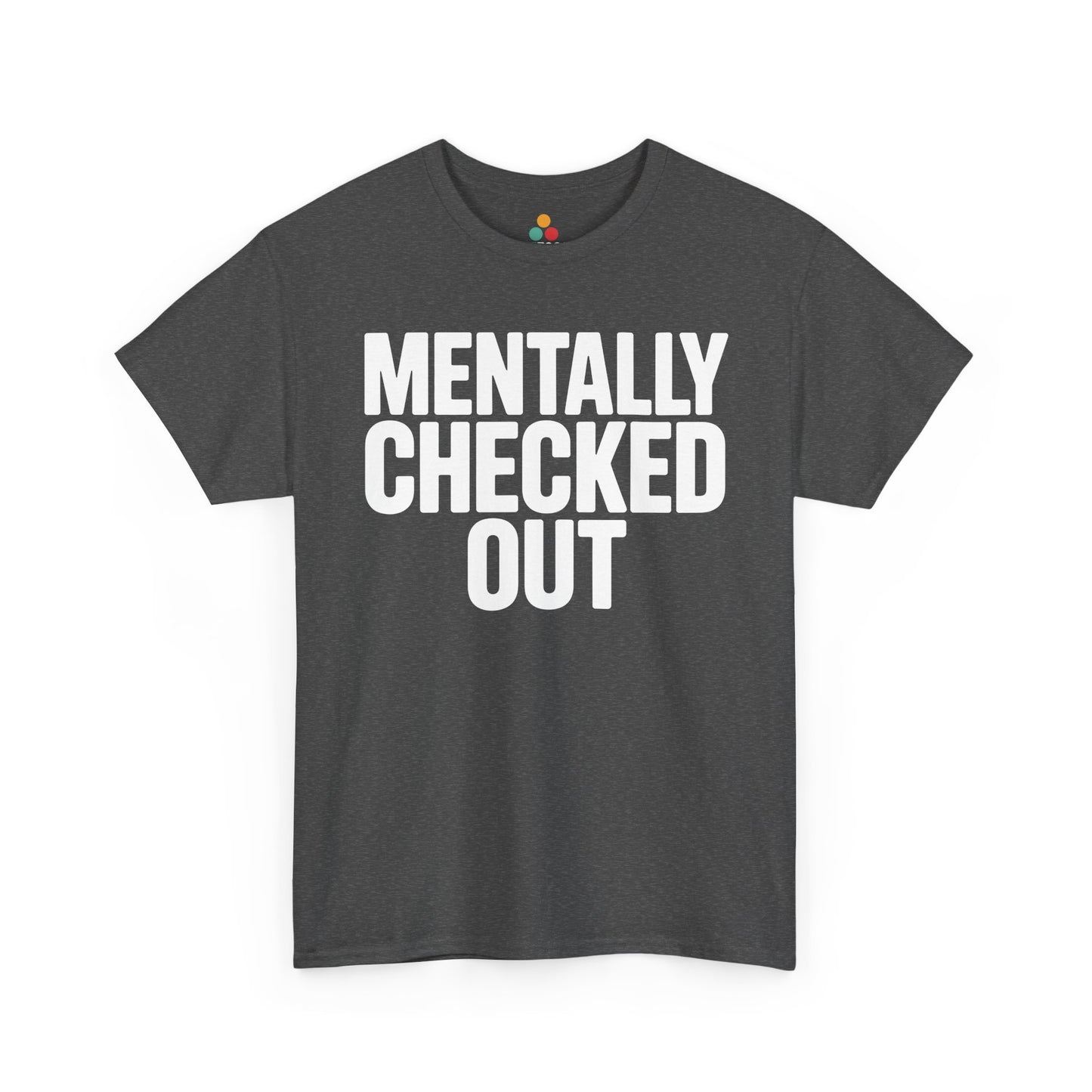 Dark gray t-shirt with 'MENTALLY CHECKED OUT' text on a white background