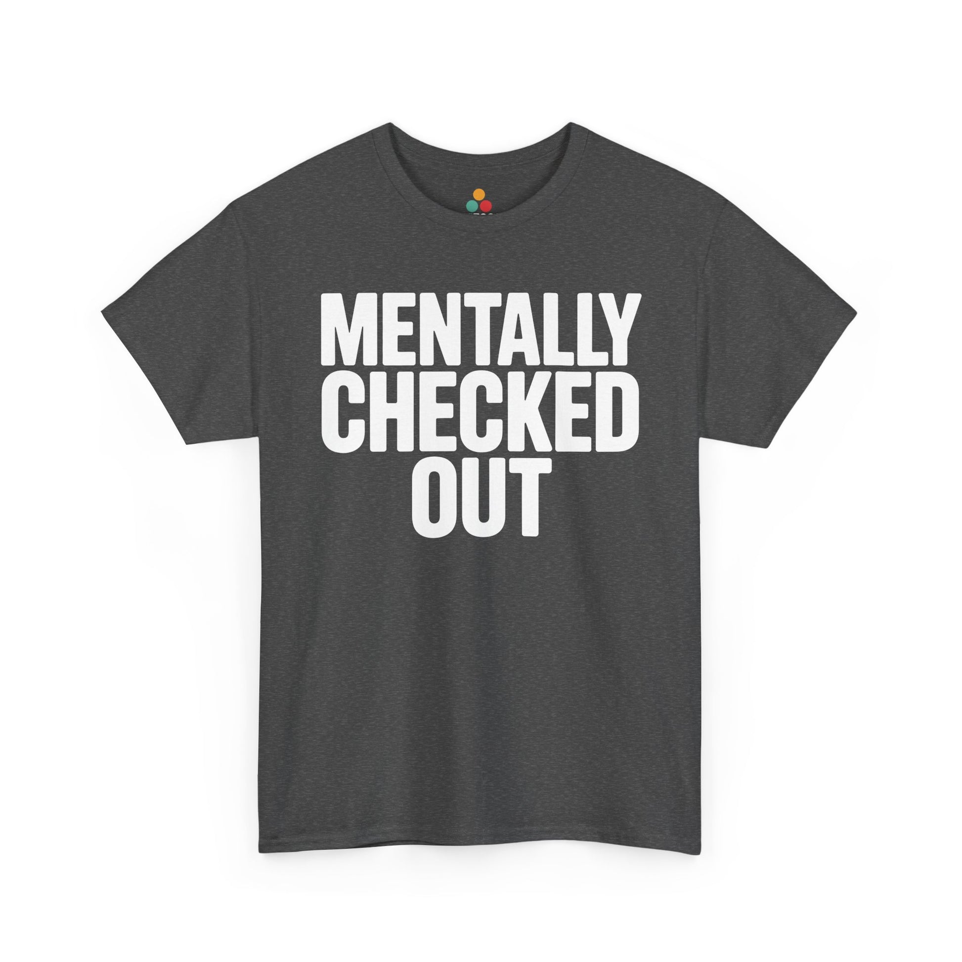 Dark gray t-shirt with 'MENTALLY CHECKED OUT' text on a white background