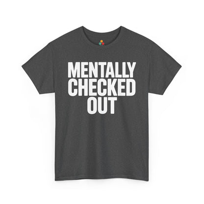Dark gray t-shirt with 'MENTALLY CHECKED OUT' text on a white background