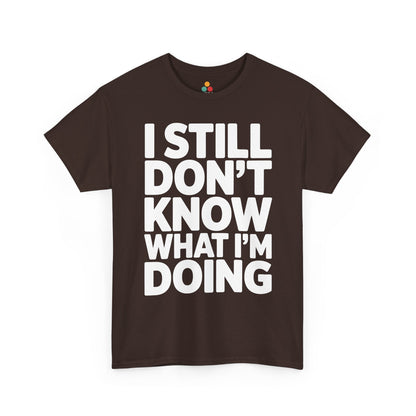 Brown t-shirt with white text 'I STILL DON'T KNOW WHAT I'M DOING' on a white background | TEEZOCA