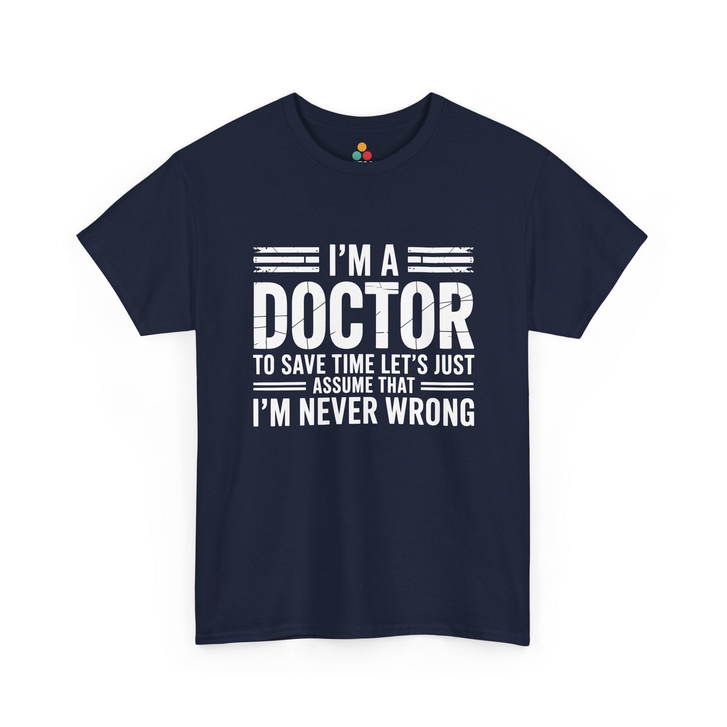 “Teezoca I’m a Doctor I’m Never Wrong t-shirt, bold medical humor text, navy blue tee, front.”

