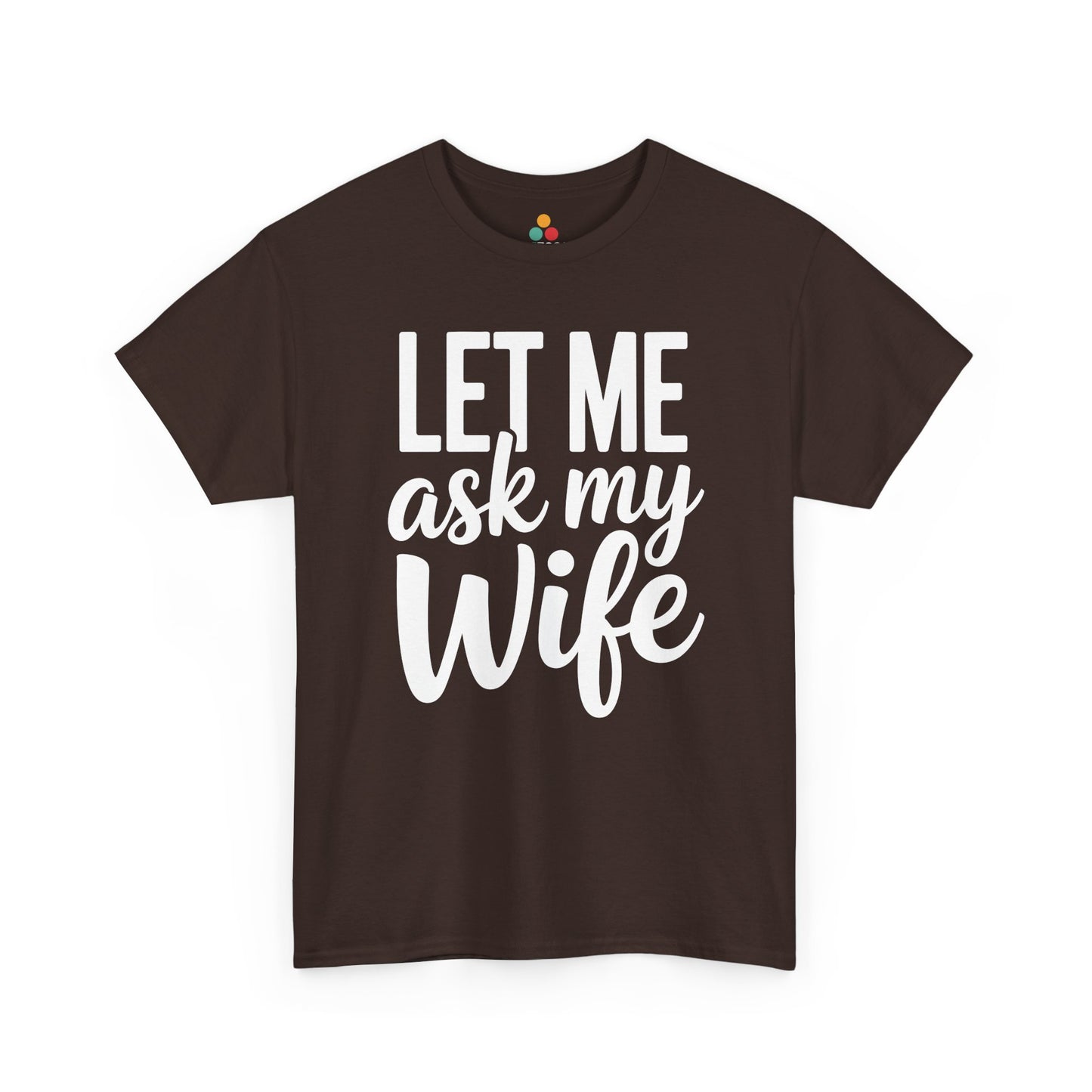 Brown t‑shirt featuring white “Let Me Ask My Wife” lettering, flat front view.