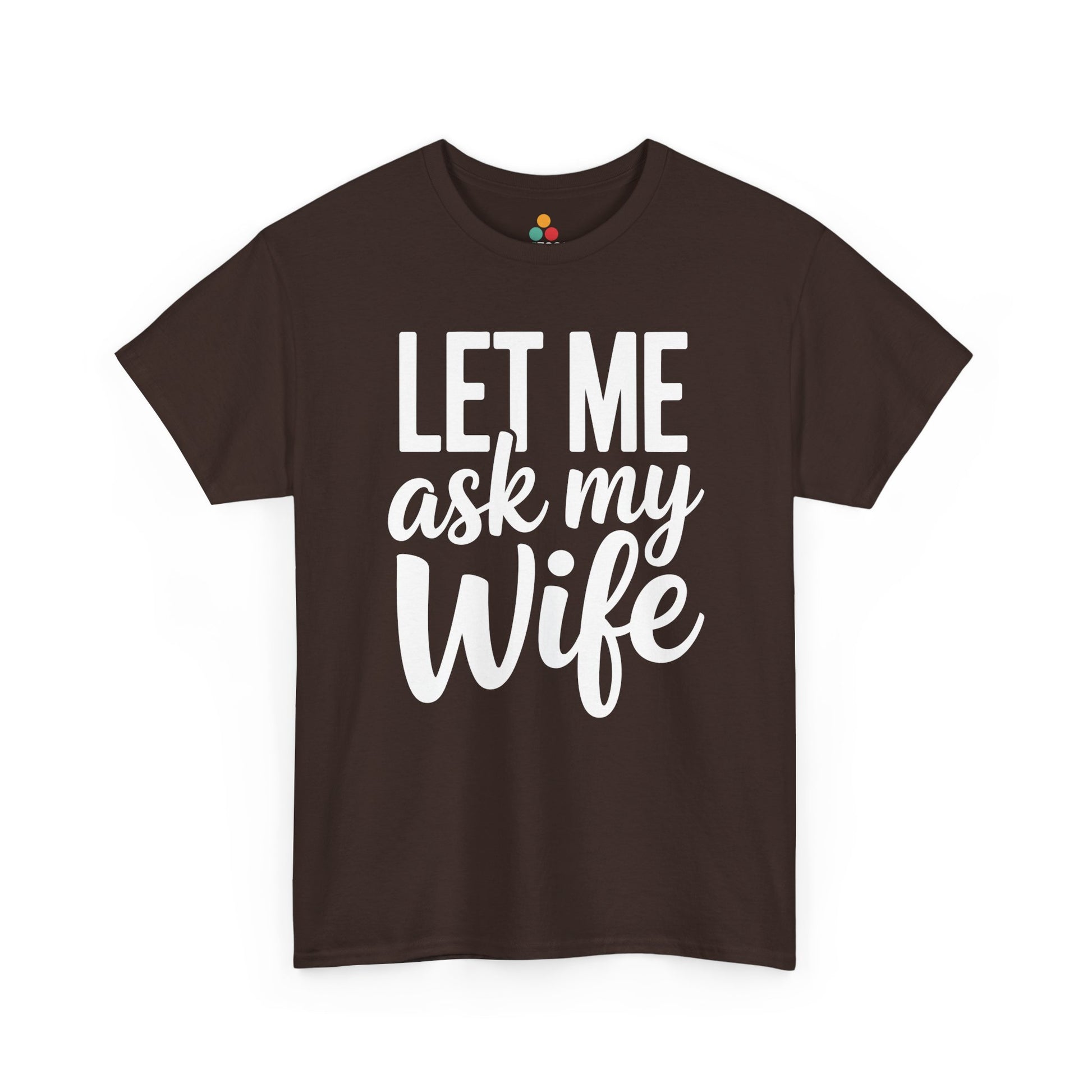 Brown t‑shirt featuring white “Let Me Ask My Wife” lettering, flat front view.