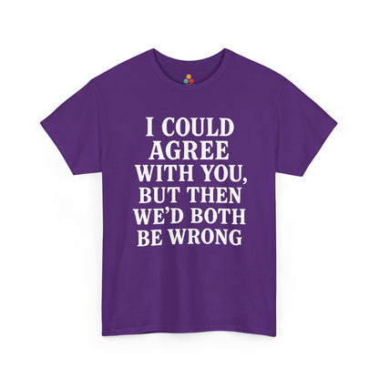 “ purple t‑shirts with large white ‘I Could Agree With You, But Then We’d Both Be Wrong’ typography, flat front views.”
