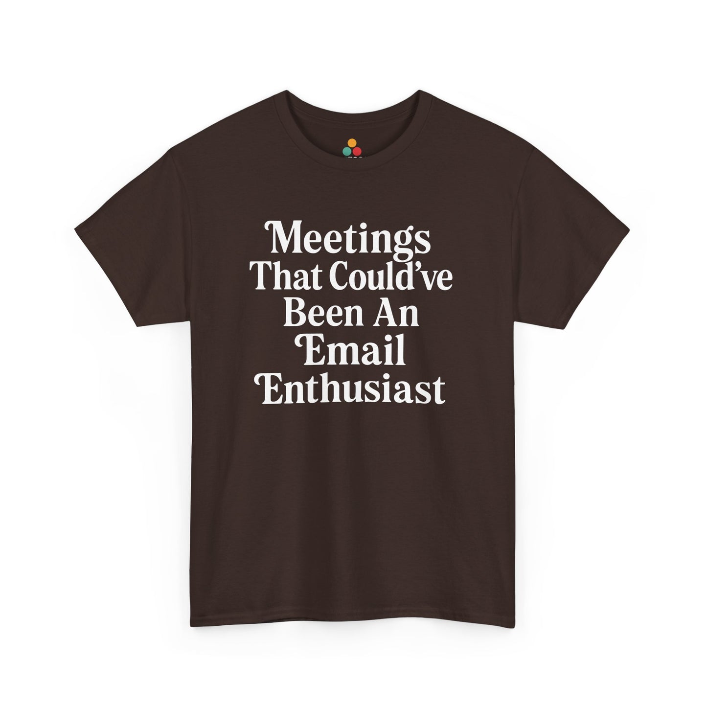 "Brown graphic tee featuring white 'Meetings That Could've Been An Email Enthusiast' text design, flat front."

