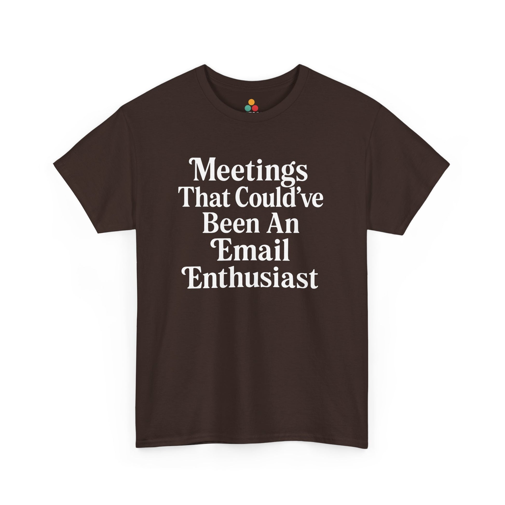"Brown graphic tee featuring white 'Meetings That Could've Been An Email Enthusiast' text design, flat front."

