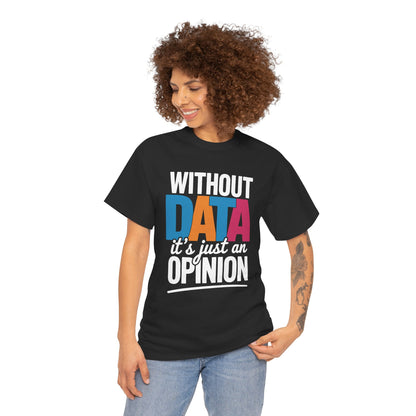 women wearing  t‑shirt with bright “Without DATA it’s just an OPINION” graphic, flat front view.