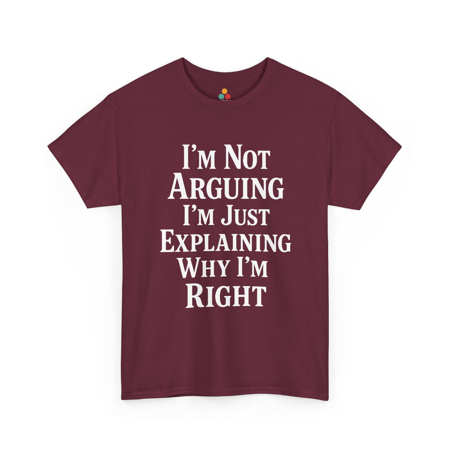 “Teezoca I’m Not Arguing I’m Just Explaining Why I’m Right shirt, funny sarcasm quote in white text, maroon tee, flat front display.”


