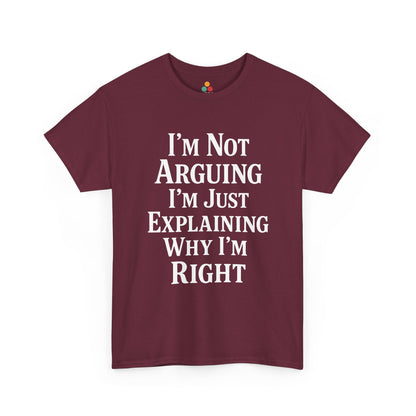 “Teezoca I’m Not Arguing I’m Just Explaining Why I’m Right shirt, funny sarcasm quote in white text, maroon tee, flat front display.”

