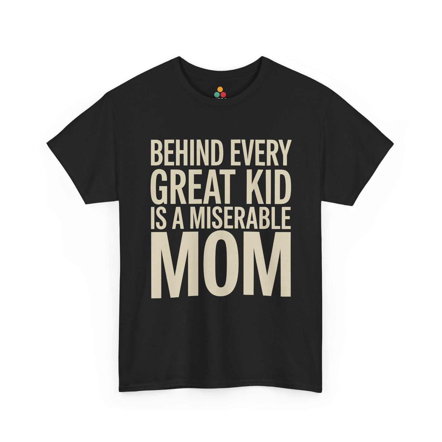 TEEZOCA black “Behind Every Great Kid Is A Miserable Mom” bold text t‑shirt shown flat.