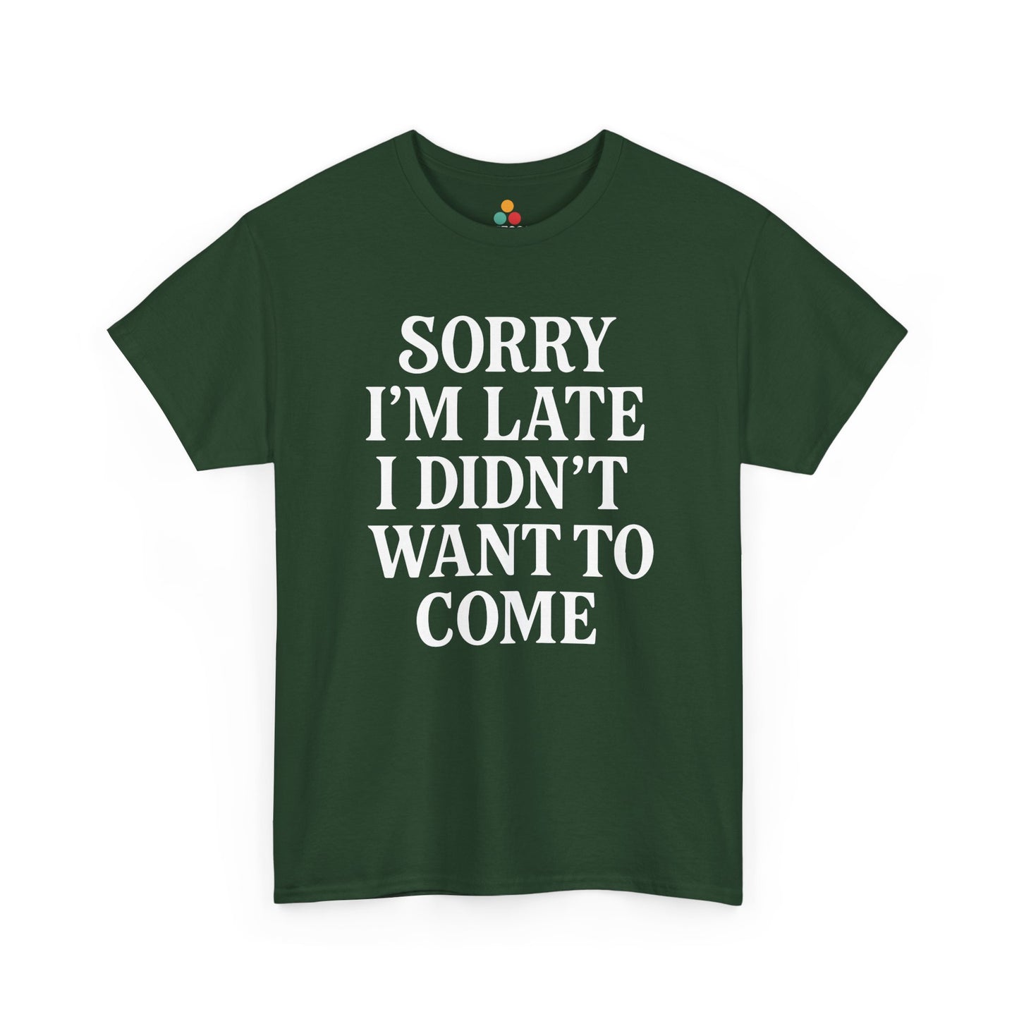 “Forest green funny introvert shirt with bold white saying ‘Sorry I’m Late I Didn’t Want To Come’, flat view.”


