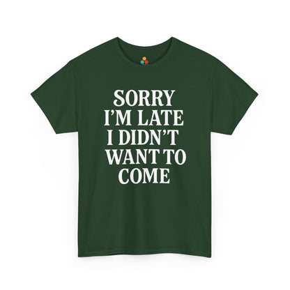 “Forest green funny introvert shirt with bold white saying ‘Sorry I’m Late I Didn’t Want To Come’, flat view.”

