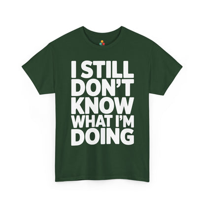Green t-shirt with white text 'I STILL DON'T KNOW WHAT I'M DOING' on a white background | TEEZOCA