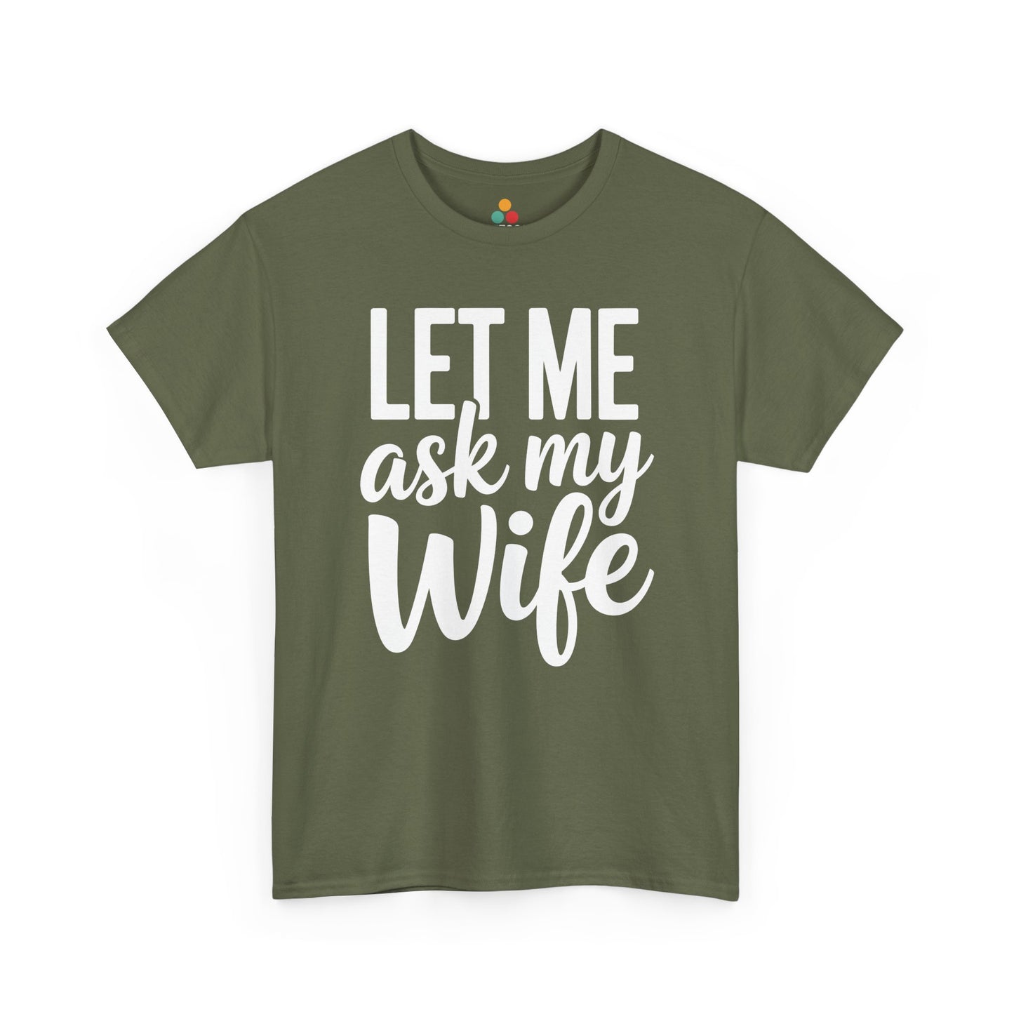  Olive t‑shirt with big white “Let Me Ask My Wife” quote, flat front view.