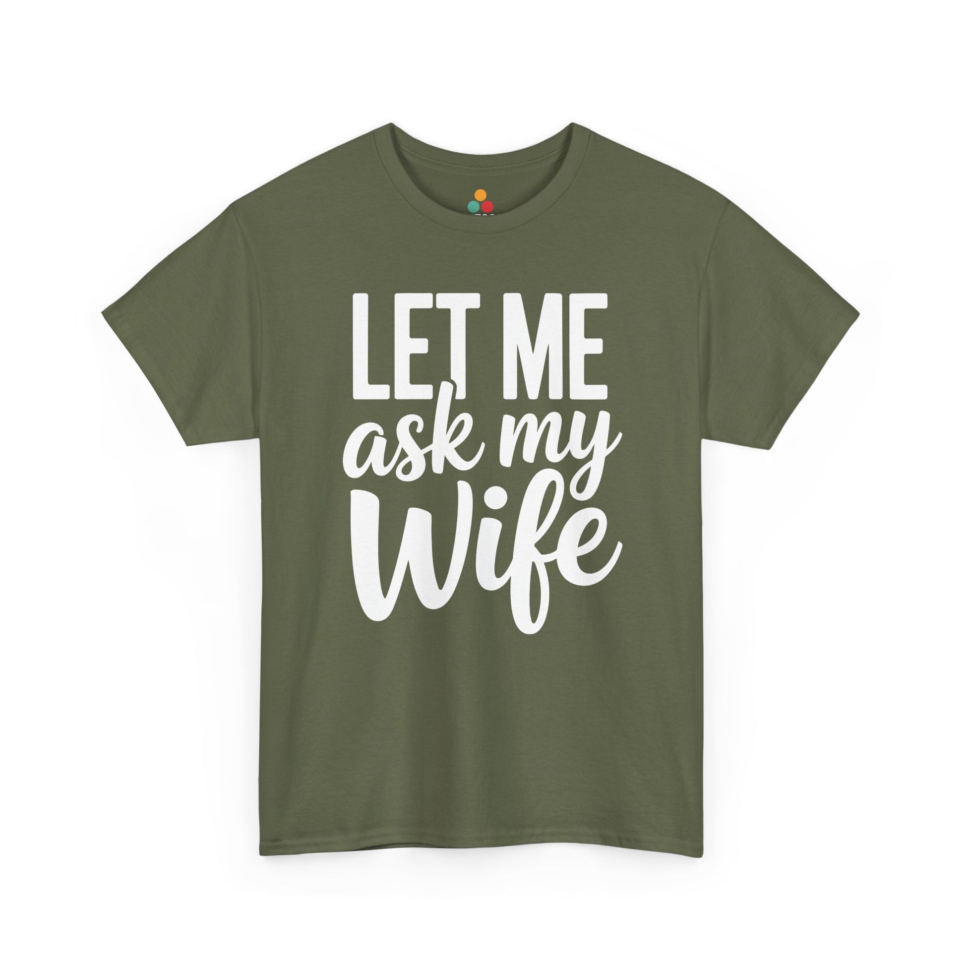  Olive t‑shirt with big white “Let Me Ask My Wife” quote, flat front view.
