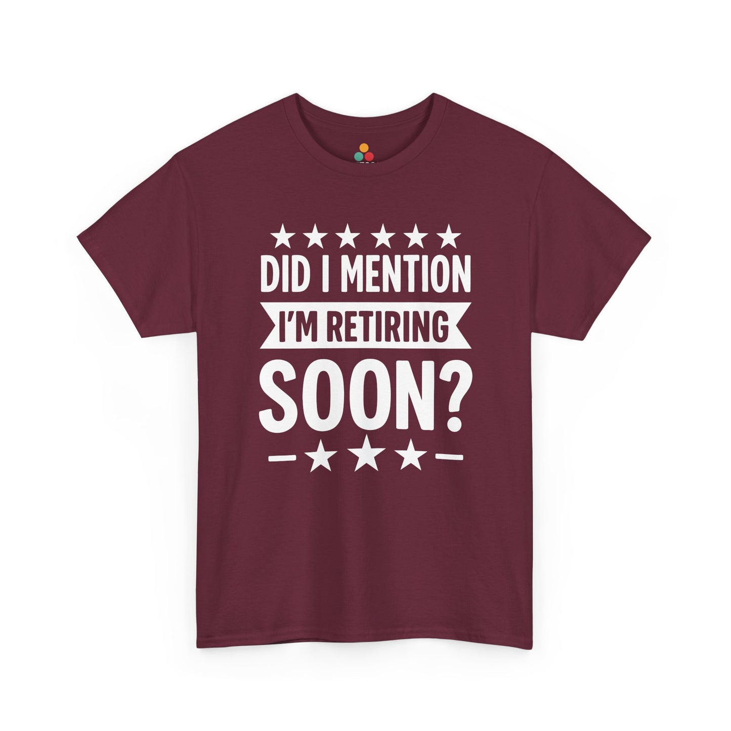 “Maroon retirement countdown t‑shirt with white ‘Did I Mention I’m Retiring Soon?’ graphic and stars, flat view.”

