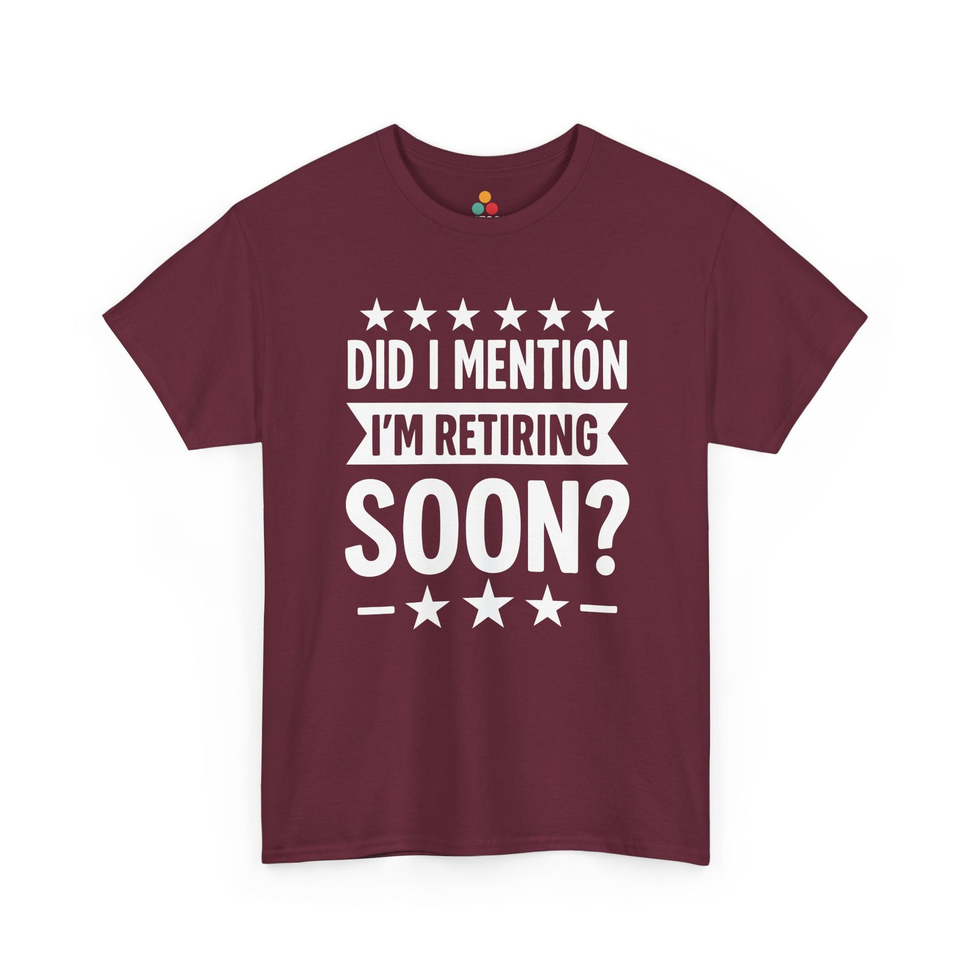 “Maroon retirement countdown t‑shirt with white ‘Did I Mention I’m Retiring Soon?’ graphic and stars, flat view.”

