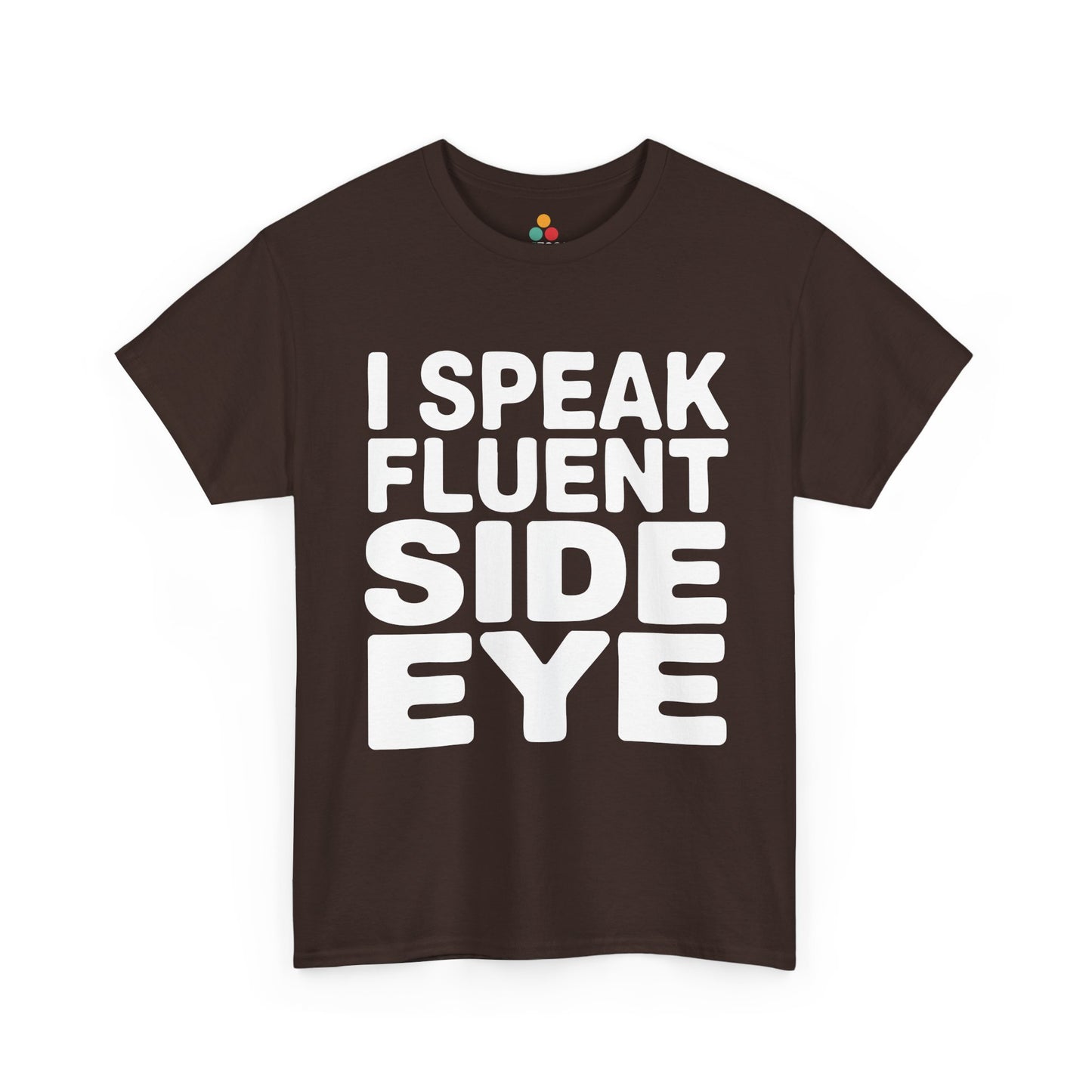 Brown t-shirt with white text 'I SPEAK FLUENT SIDE EYE' on a white background  | TEEZOCA