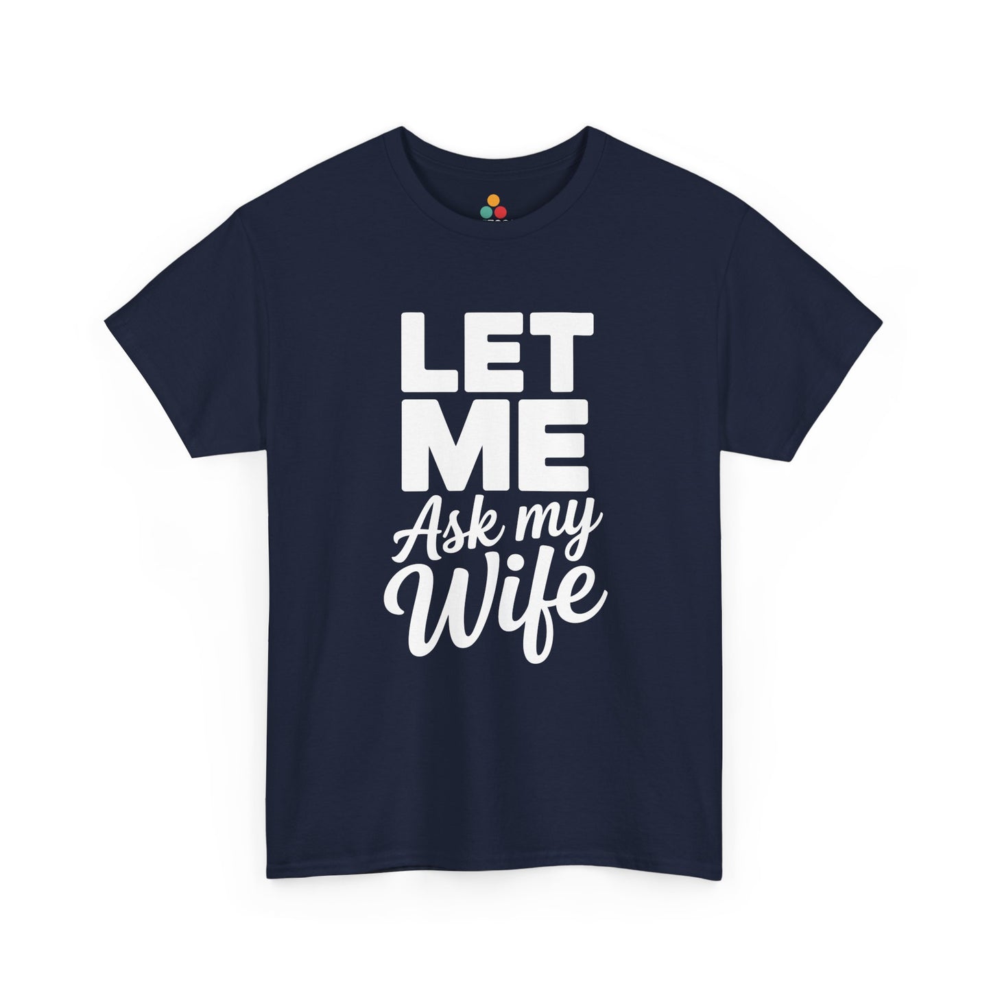 Let Me Ask My Wife T-Shirt — Funny Couples Tee, Husband Marriage Humor Gift