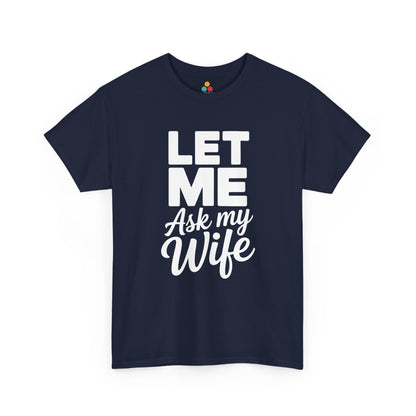 Let Me Ask My Wife T-Shirt — Funny Couples Tee, Husband Marriage Humor Gift