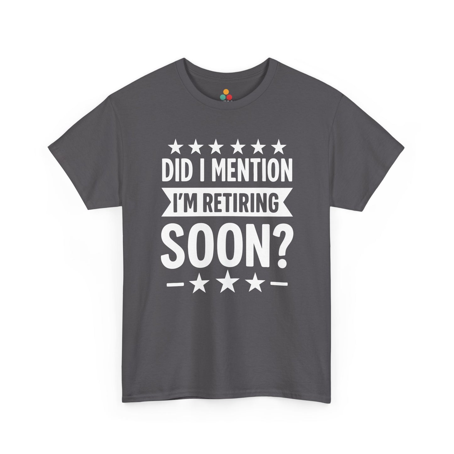 “Dark heather gray t‑shirt featuring white ‘Did I Mention I’m Retiring Soon?’ slogan and star design, flat view.”

