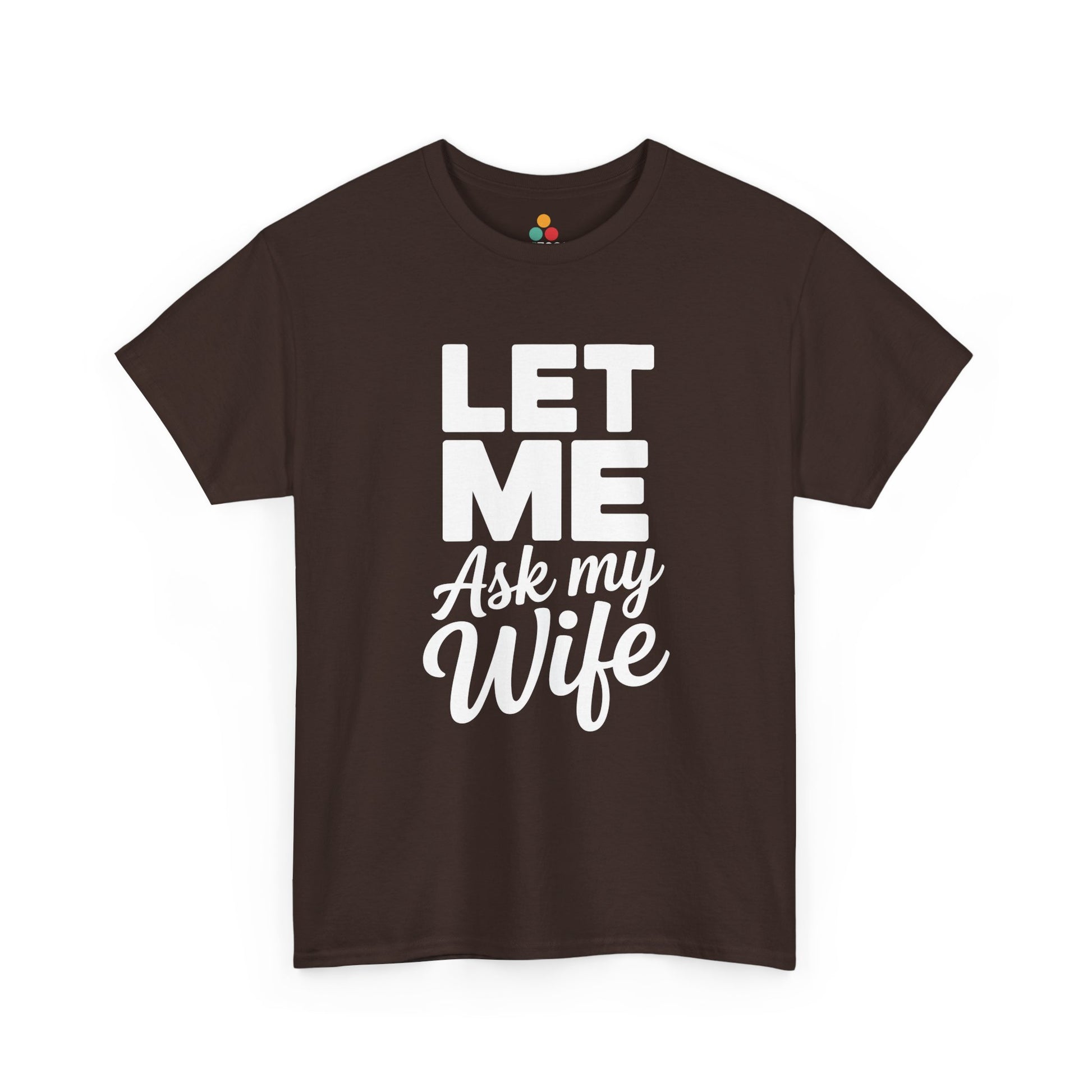 Brown t‑shirt featuring white “Let Me Ask My Wife” lettering, flat front view.