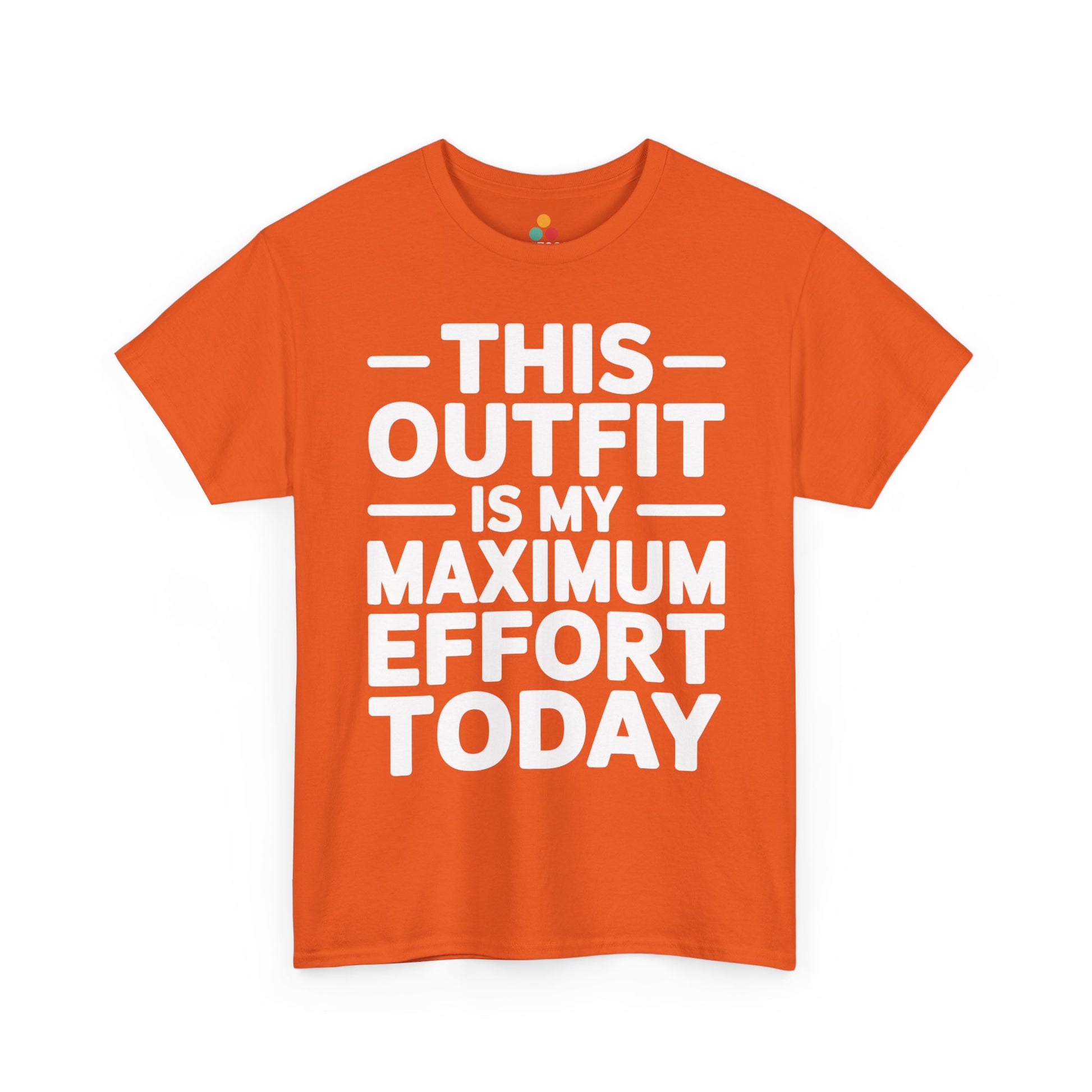 Orange t-shirt with white text 'THIS OUTFIT IS MY MAXIMUM EFFORT TODAY' on a white background | TEEZOCA