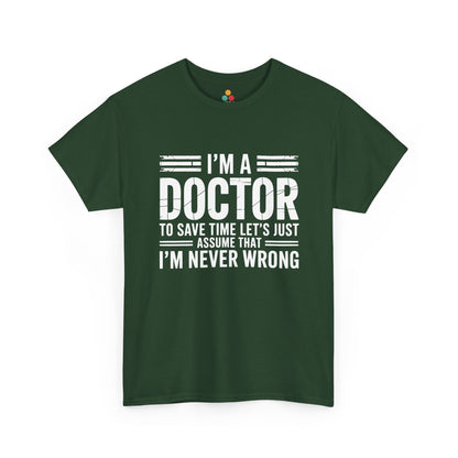 “Teezoca I’m a Doctor Let’s Just Assume I’m Never Wrong shirt, sarcastic physician quote graphic, forest green tee, flat lay.”

