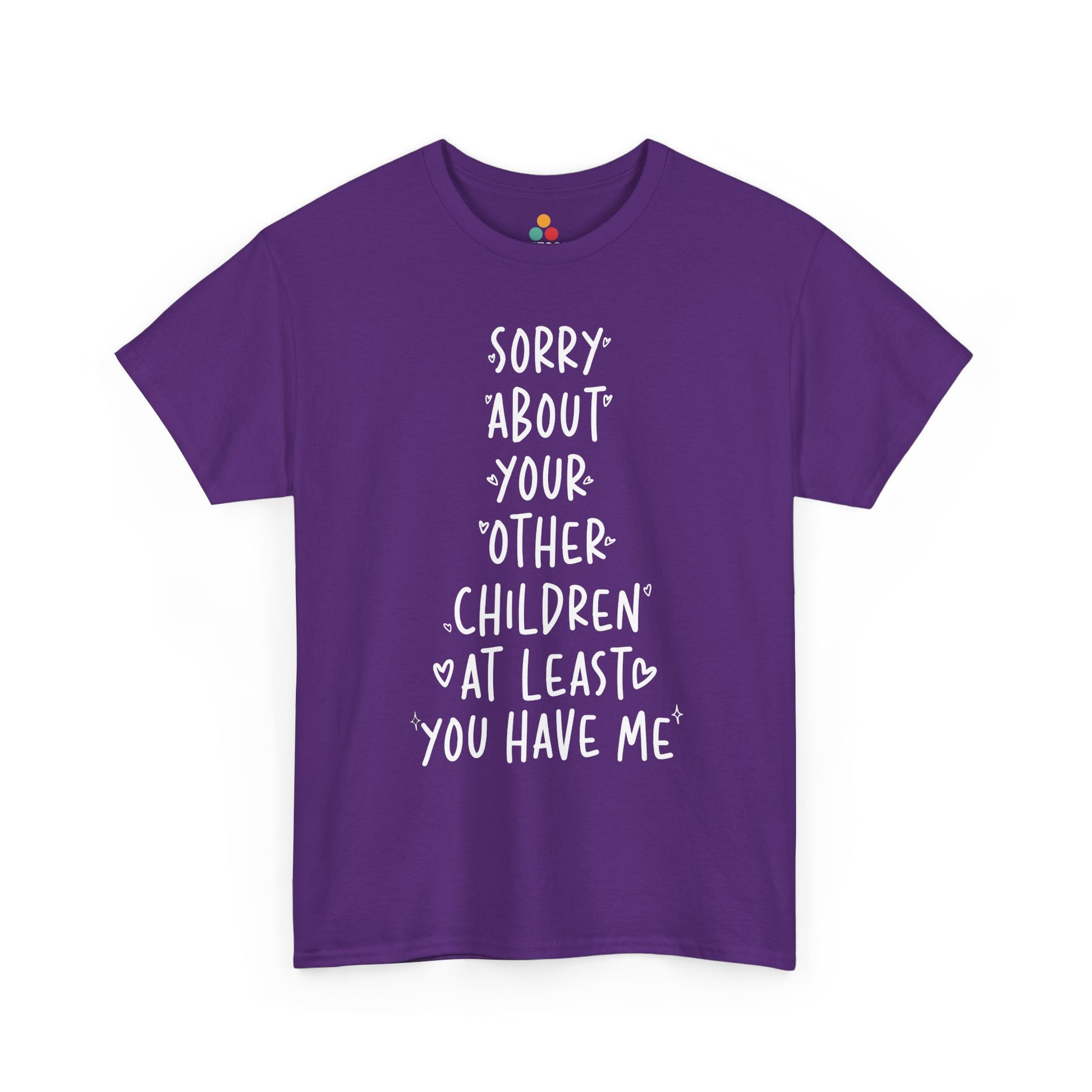 TEEZOCA purple “Sorry About Your Other Children At Least You Have Me” humorous parents gift t‑shirt displayed flat.