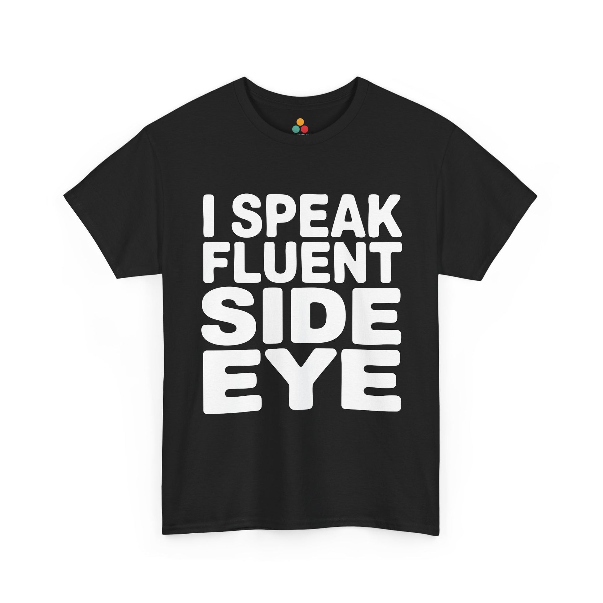 Black t-shirt with white text 'I SPEAK FLUENT SIDE EYE' on a white background