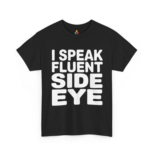 Black t-shirt with white text 'I SPEAK FLUENT SIDE EYE' on a white background