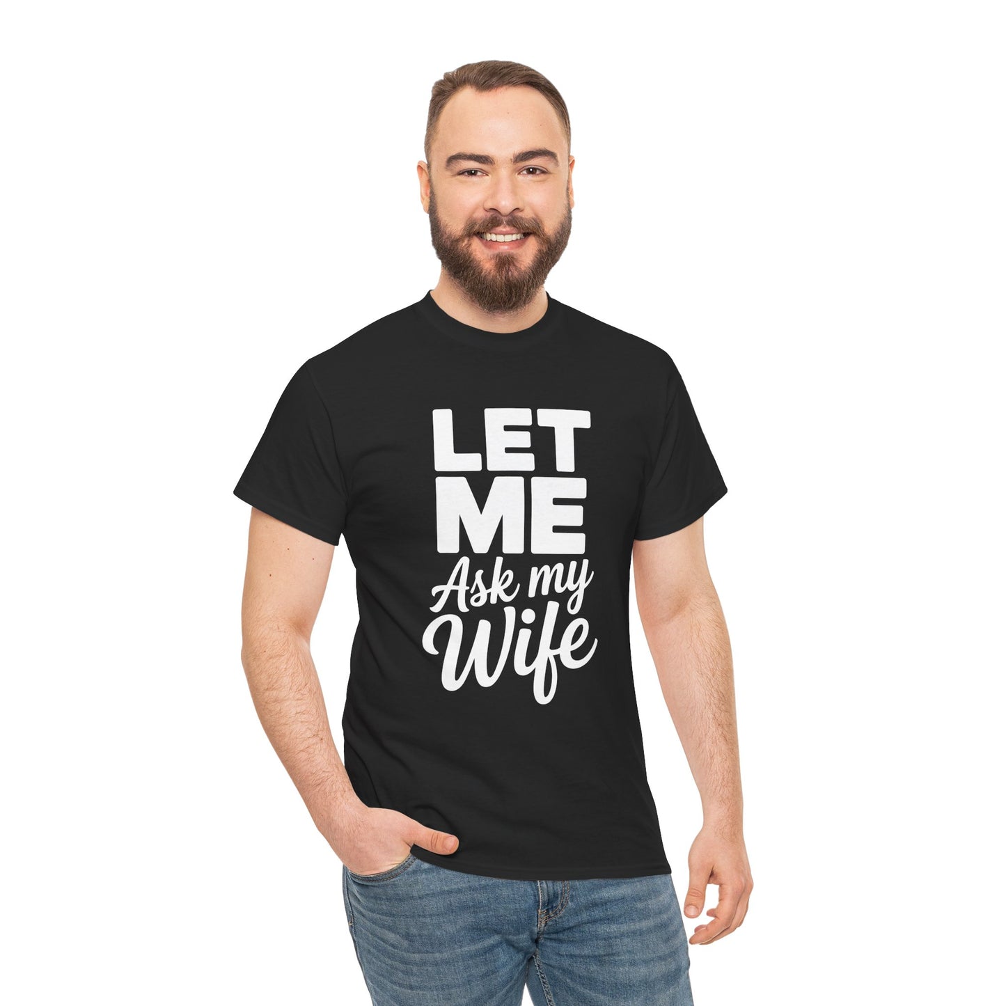 Man wearing a black t-shirt with 'LET ME Ask my Wife' text on a white background