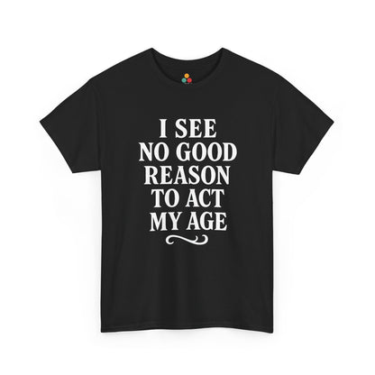 “Black t‑shirt with large white text reading ‘I See No Good Reason To Act My Age’, flat front view.”

