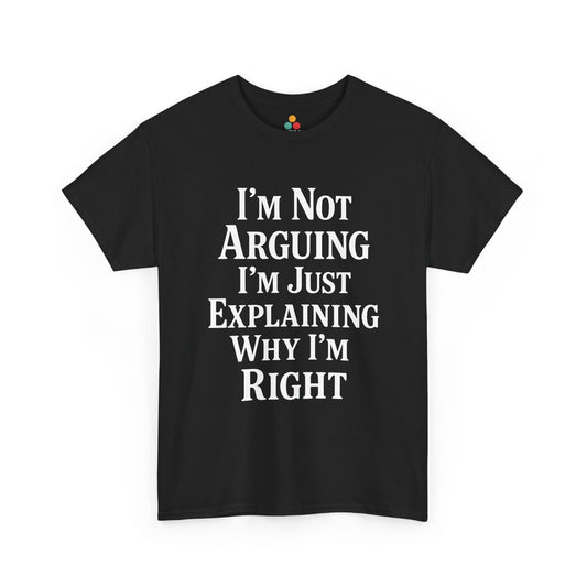 “Teezoca I’m Not Arguing I’m Just Explaining Why I’m Right shirt, bold white stacked text, black tee, front view.”

