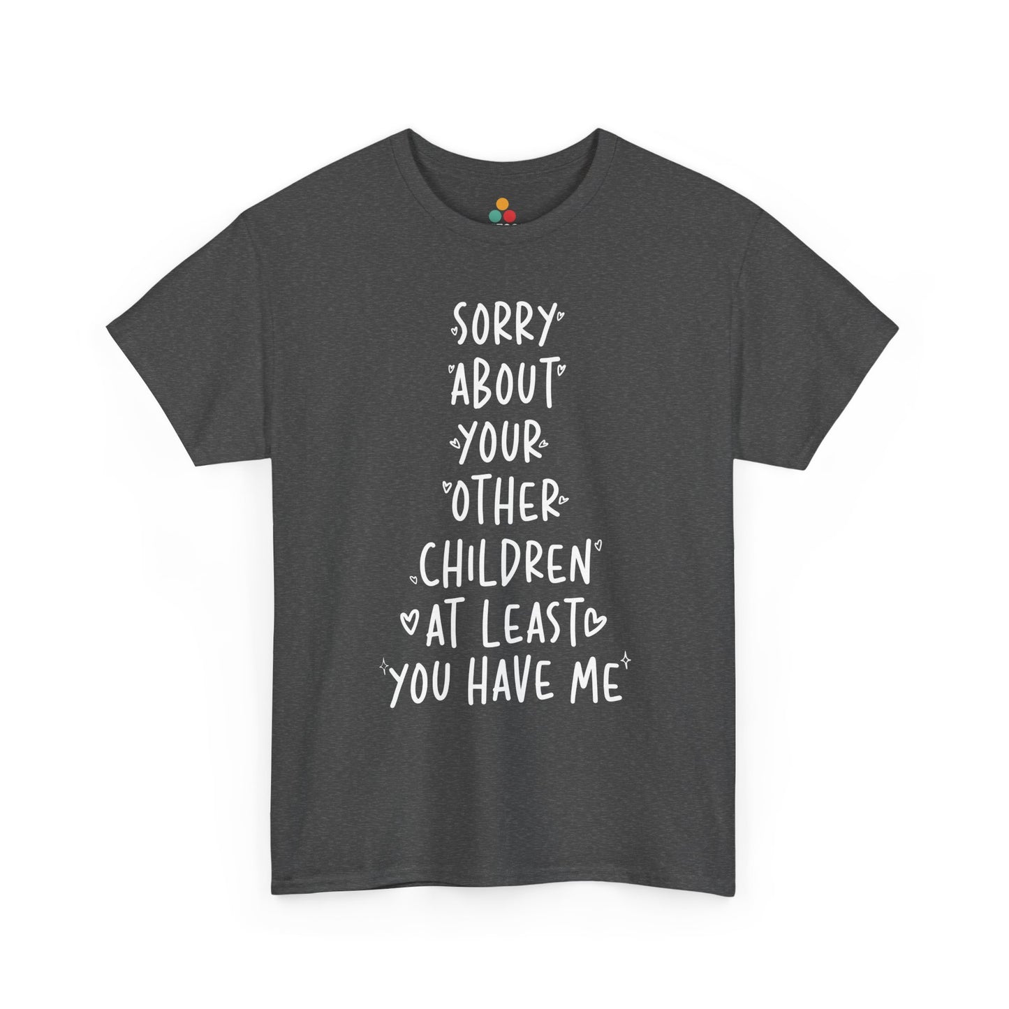 TEEZOCA gray “Sorry About Your Other Children At Least You Have Me” novelty family quote t‑shirt displayed flat.