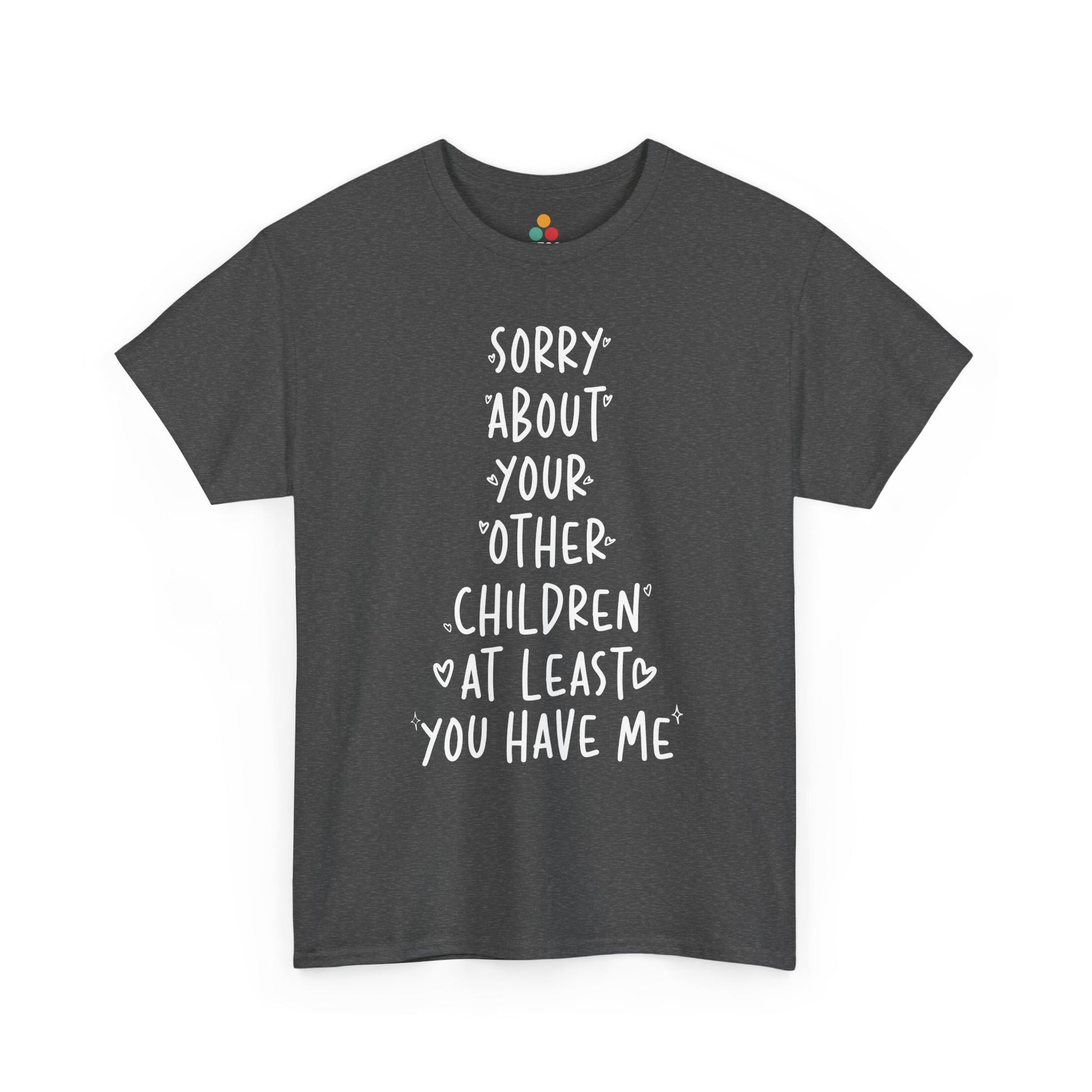 TEEZOCA gray “Sorry About Your Other Children At Least You Have Me” novelty family quote t‑shirt displayed flat.